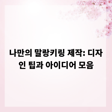 나만의 말랑키링 제작: 디자인 팁과 아이디어 모음