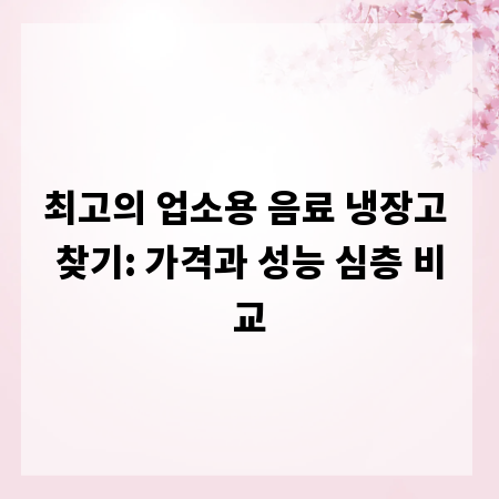 최고의 업소용 음료 냉장고 찾기: 가격과 성능 심층 비교