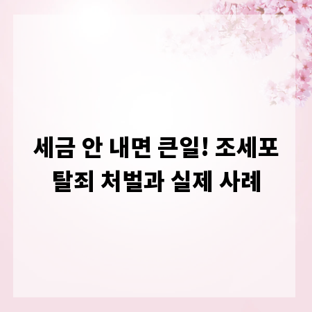 세금 안 내면 큰일! 조세포탈죄 처벌과 실제 사례
