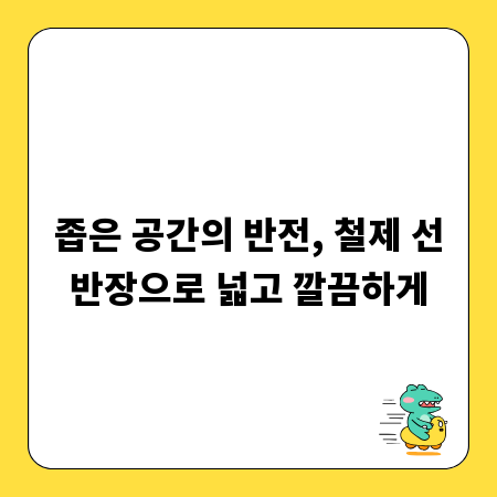 좁은 공간의 반전, 철제 선반장으로 넓고 깔끔하게