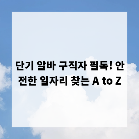 단기 알바 구직자 필독! 안전한 일자리 찾는 A to Z