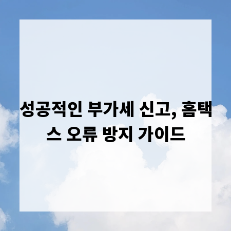 성공적인 부가세 신고, 홈택스 오류 방지 가이드