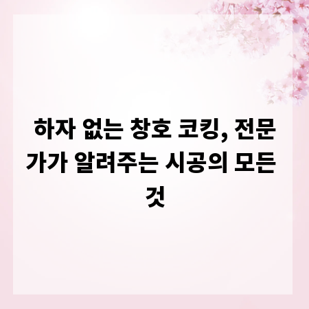 하자 없는 창호 코킹, 전문가가 알려주는 시공의 모든 것