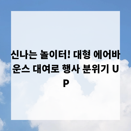 신나는 놀이터! 대형 에어바운스 대여로 행사 분위기 UP