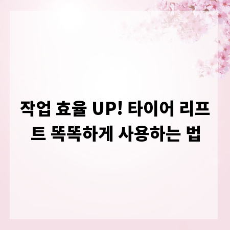작업 효율 UP! 타이어 리프트 똑똑하게 사용하는 법