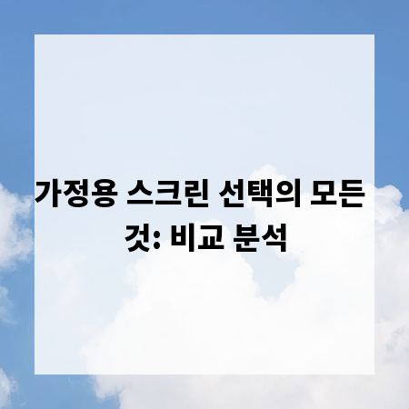 가정용 스크린 선택의 모든 것: 비교 분석
