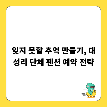 잊지 못할 추억 만들기, 대성리 단체 펜션 예약 전략