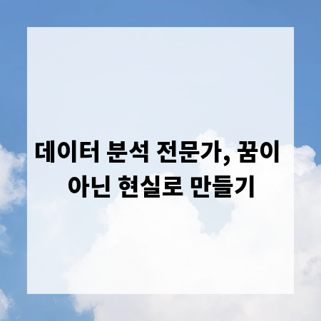 데이터 분석 전문가, 꿈이 아닌 현실로 만들기