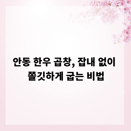 안동 한우 곱창, 잡내 없이 쫄깃하게 굽는 비법