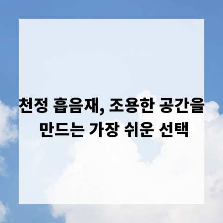 천정 흡음재, 조용한 공간을 만드는 가장 쉬운 선택