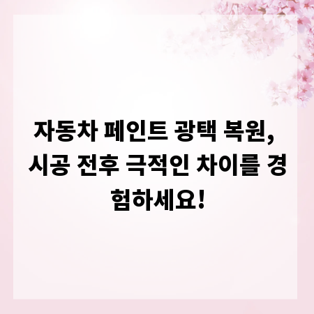 자동차 페인트 광택 복원, 시공 전후 극적인 차이를 경험하세요!