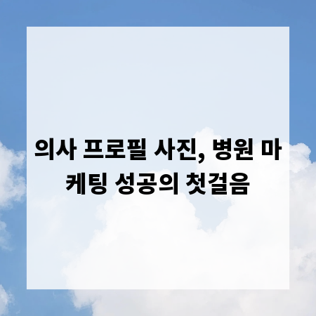 의사 프로필 사진, 병원 마케팅 성공의 첫걸음