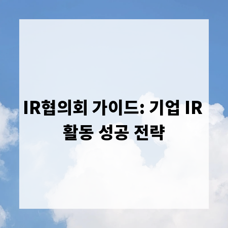 IR협의회 가이드: 기업 IR 활동 성공 전략