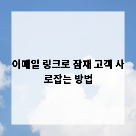 이메일 링크로 잠재 고객 사로잡는 방법