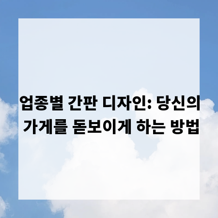 업종별 간판 디자인: 당신의 가게를 돋보이게 하는 방법