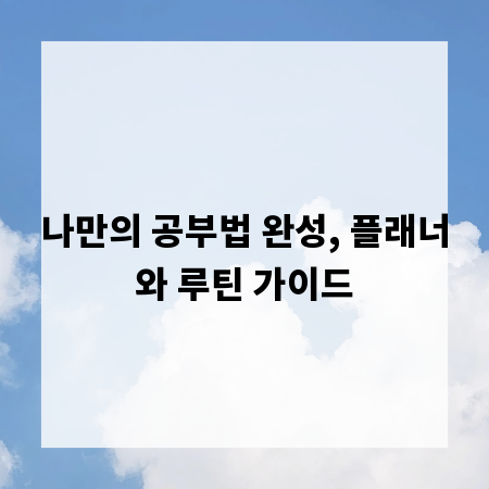 나만의 공부법 완성, 플래너와 루틴 가이드