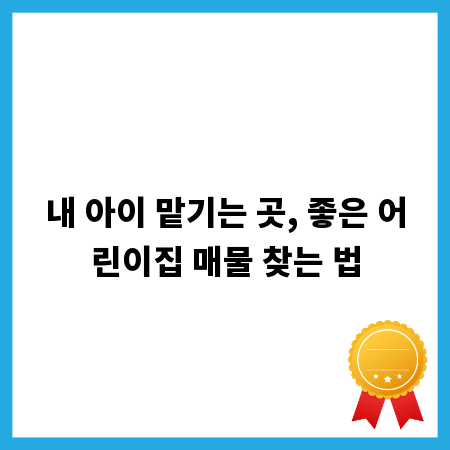 내 아이 맡기는 곳, 좋은 어린이집 매물 찾는 법