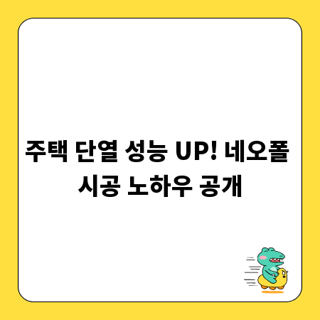 주택 단열 성능 UP! 네오폴 시공 노하우 공개