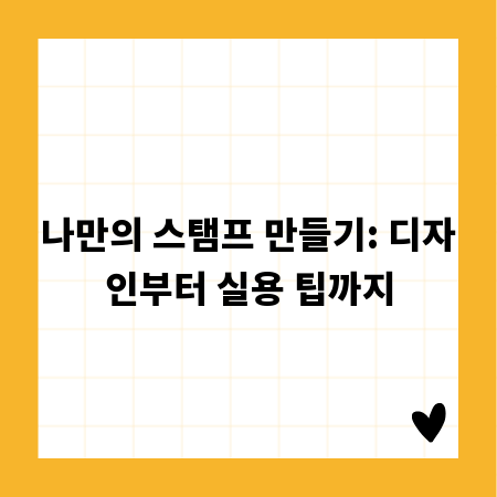 나만의 스탬프 만들기: 디자인부터 실용 팁까지