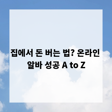 집에서 돈 버는 법? 온라인 알바 성공 A to Z