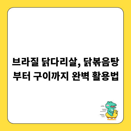 브라질 닭다리살, 닭볶음탕부터 구이까지 완벽 활용법