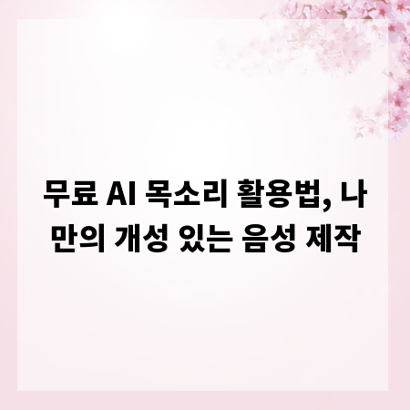 무료 AI 목소리 활용법, 나만의 개성 있는 음성 제작