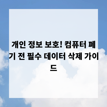 개인 정보 보호! 컴퓨터 폐기 전 필수 데이터 삭제 가이드