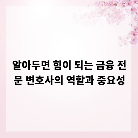 알아두면 힘이 되는 금융 전문 변호사의 역할과 중요성