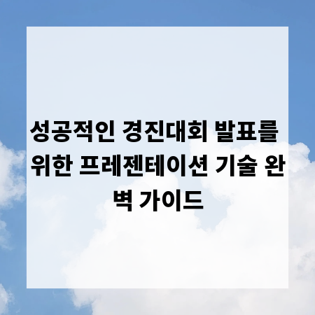 성공적인 경진대회 발표를 위한 프레젠테이션 기술 완벽 가이드