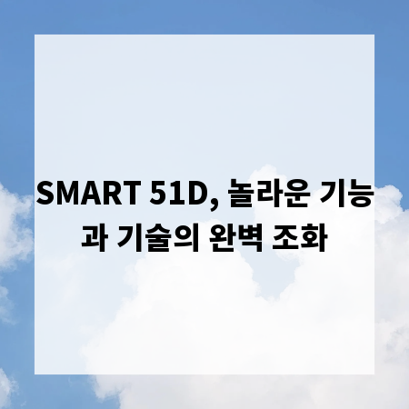 SMART 51D, 놀라운 기능과 기술의 완벽 조화
