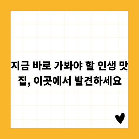 지금 바로 가봐야 할 인생 맛집, 이곳에서 발견하세요
