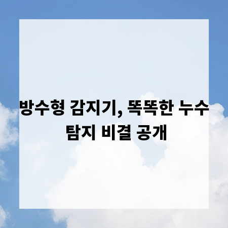 방수형 감지기, 똑똑한 누수 탐지 비결 공개