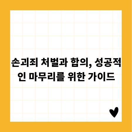 손괴죄 처벌과 합의, 성공적인 마무리를 위한 가이드