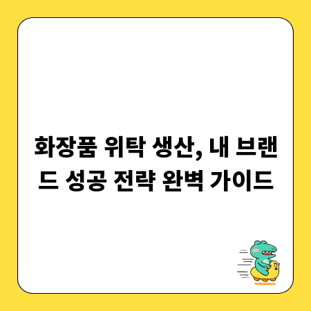 화장품 위탁 생산, 내 브랜드 성공 전략 완벽 가이드