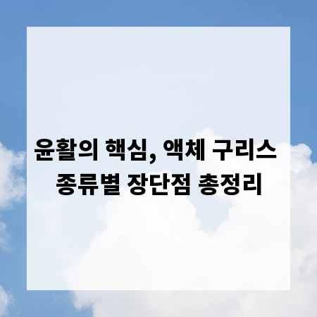 윤활의 핵심, 액체 구리스 종류별 장단점 총정리