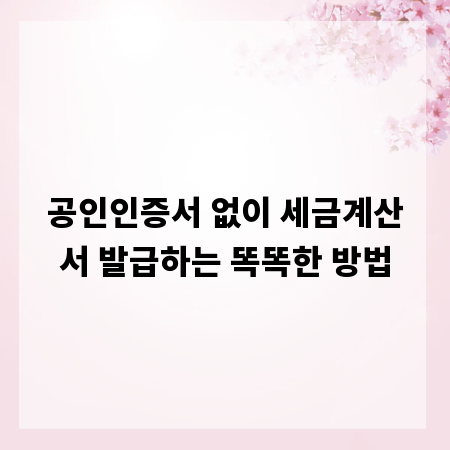 공인인증서 없이 세금계산서 발급하는 똑똑한 방법
