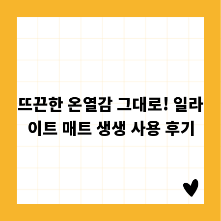 뜨끈한 온열감 그대로! 일라이트 매트 생생 사용 후기