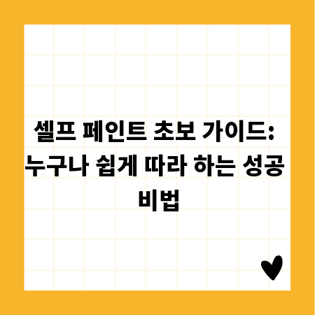 셀프 페인트 초보 가이드: 누구나 쉽게 따라 하는 성공 비법