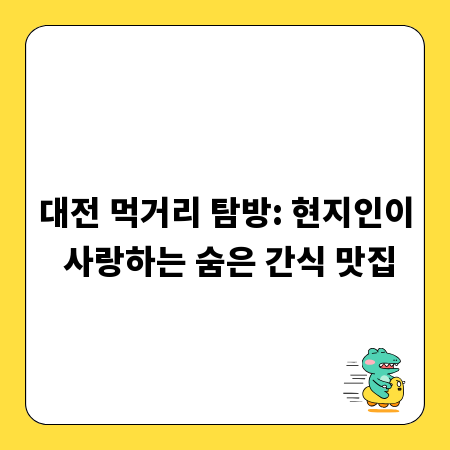 대전 먹거리 탐방: 현지인이 사랑하는 숨은 간식 맛집