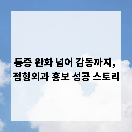통증 완화 넘어 감동까지, 정형외과 홍보 성공 스토리