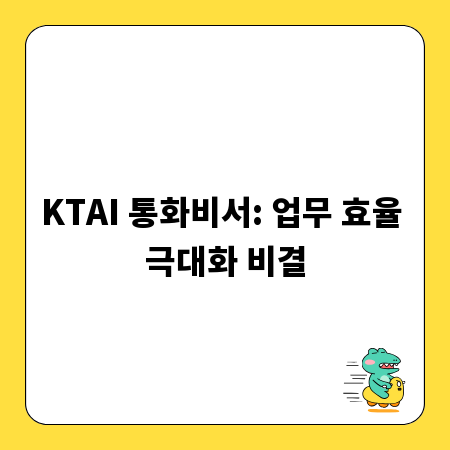 KTAI 통화비서: 업무 효율 극대화 비결