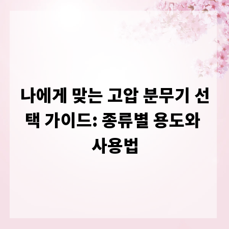 나에게 맞는 고압 분무기 선택 가이드: 종류별 용도와 사용법