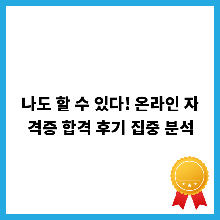 나도 할 수 있다! 온라인 자격증 합격 후기 집중 분석
