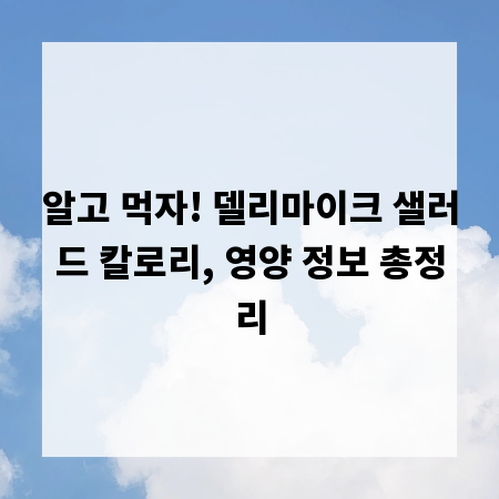 알고 먹자! 델리마이크 샐러드 칼로리, 영양 정보 총정리