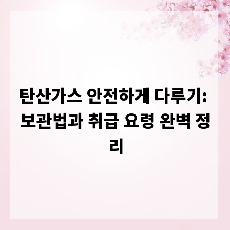 탄산가스 안전하게 다루기: 보관법과 취급 요령 완벽 정리