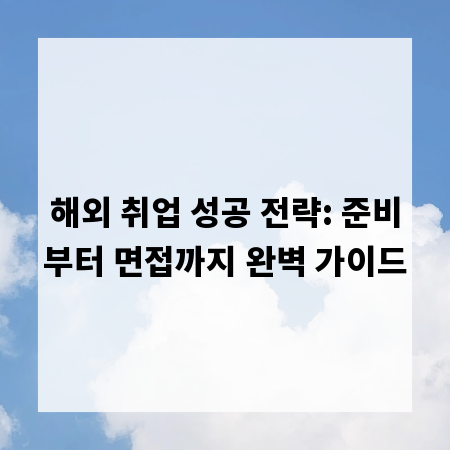 해외 취업 성공 전략: 준비부터 면접까지 완벽 가이드