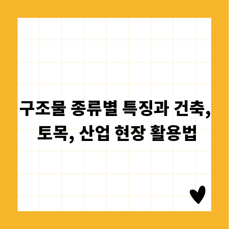 구조물 종류별 특징과 건축, 토목, 산업 현장 활용법
