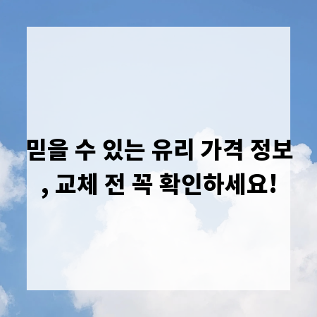 믿을 수 있는 유리 가격 정보, 교체 전 꼭 확인하세요!