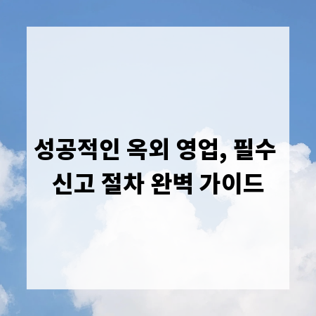 성공적인 옥외 영업, 필수 신고 절차 완벽 가이드