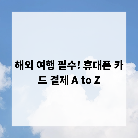 해외 여행 필수! 휴대폰 카드 결제 A to Z